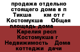продажа отдельно стоящего дома в п.Тикша (110 км от г.Костомукша) › Общая площадь дома ­ 65 - Карелия респ., Костомукша г. Недвижимость » Дома, коттеджи, дачи продажа   